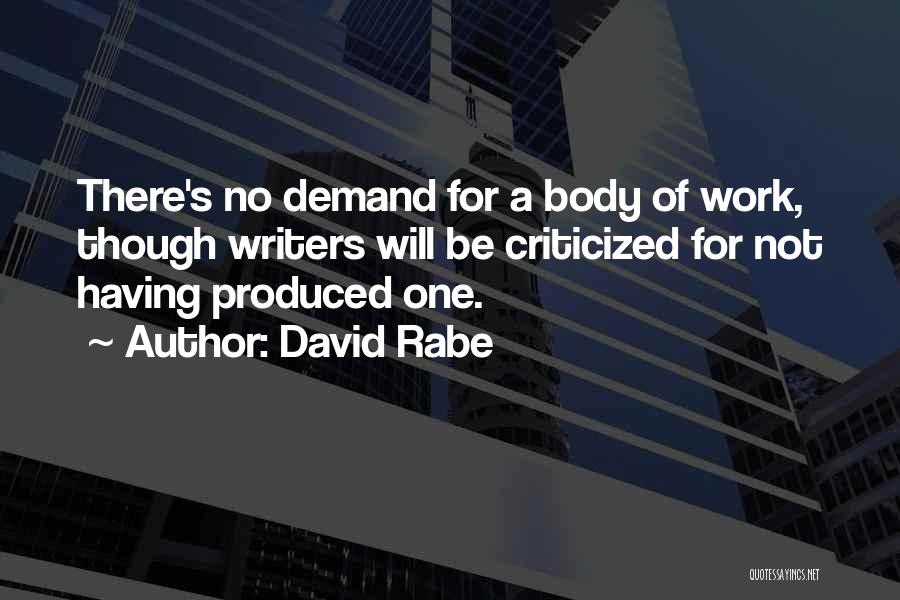 David Rabe Quotes: There's No Demand For A Body Of Work, Though Writers Will Be Criticized For Not Having Produced One.