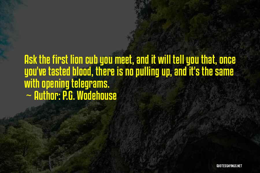 P.G. Wodehouse Quotes: Ask The First Lion Cub You Meet, And It Will Tell You That, Once You've Tasted Blood, There Is No