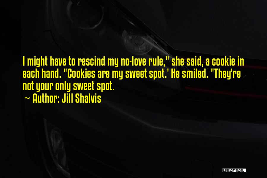 Jill Shalvis Quotes: I Might Have To Rescind My No-love Rule, She Said, A Cookie In Each Hand. Cookies Are My Sweet Spot.'