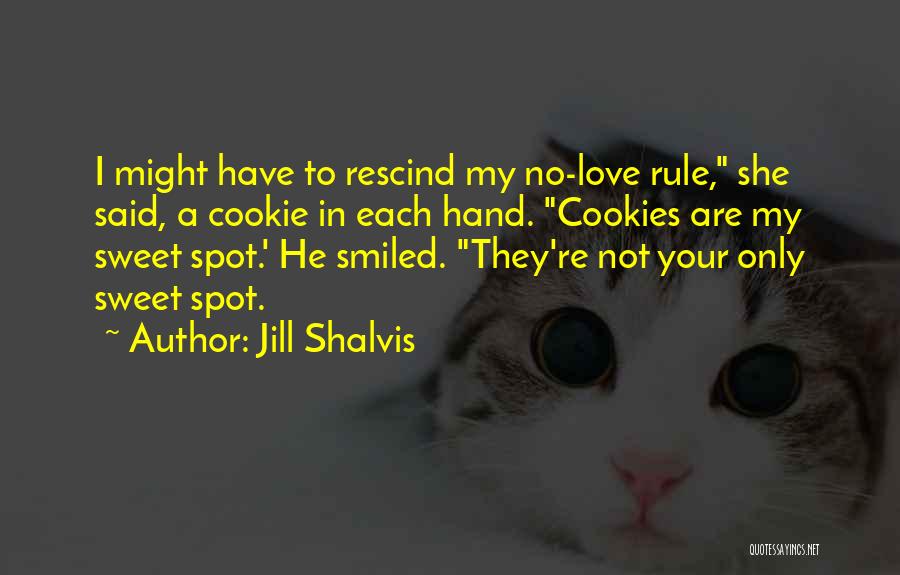 Jill Shalvis Quotes: I Might Have To Rescind My No-love Rule, She Said, A Cookie In Each Hand. Cookies Are My Sweet Spot.'