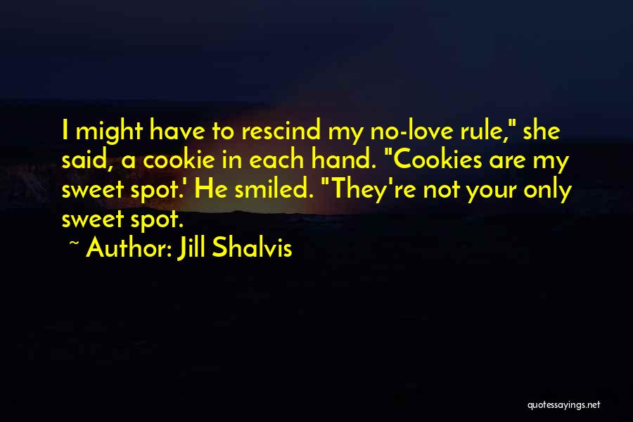 Jill Shalvis Quotes: I Might Have To Rescind My No-love Rule, She Said, A Cookie In Each Hand. Cookies Are My Sweet Spot.'