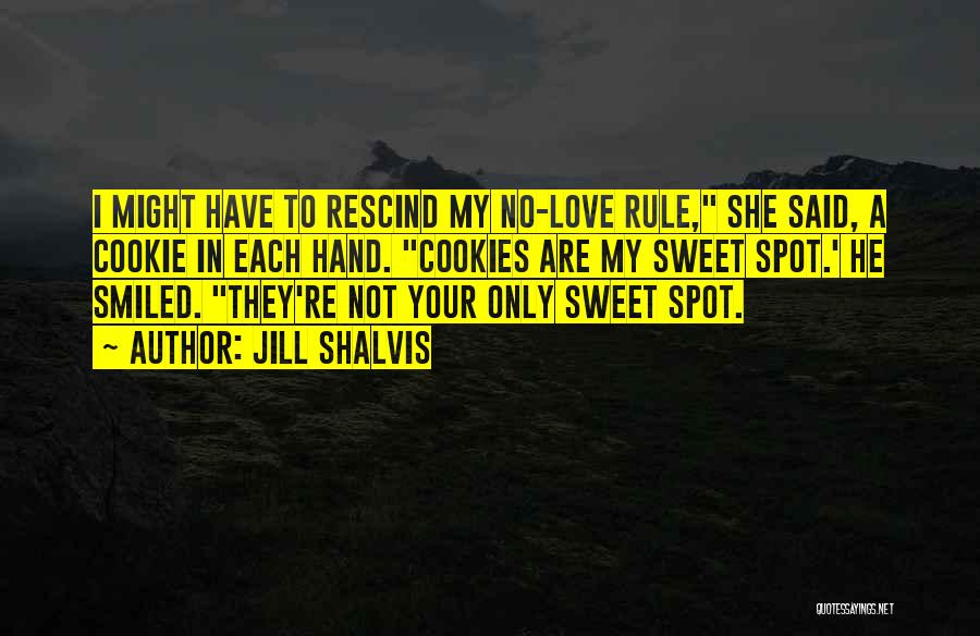 Jill Shalvis Quotes: I Might Have To Rescind My No-love Rule, She Said, A Cookie In Each Hand. Cookies Are My Sweet Spot.'