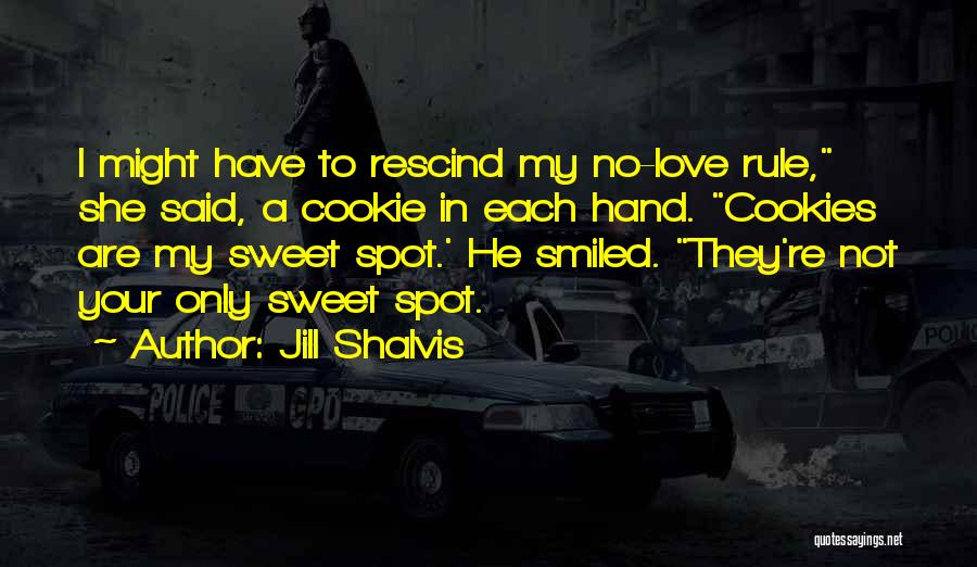 Jill Shalvis Quotes: I Might Have To Rescind My No-love Rule, She Said, A Cookie In Each Hand. Cookies Are My Sweet Spot.'