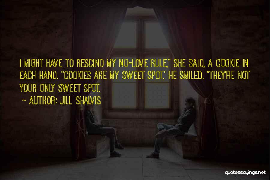 Jill Shalvis Quotes: I Might Have To Rescind My No-love Rule, She Said, A Cookie In Each Hand. Cookies Are My Sweet Spot.'