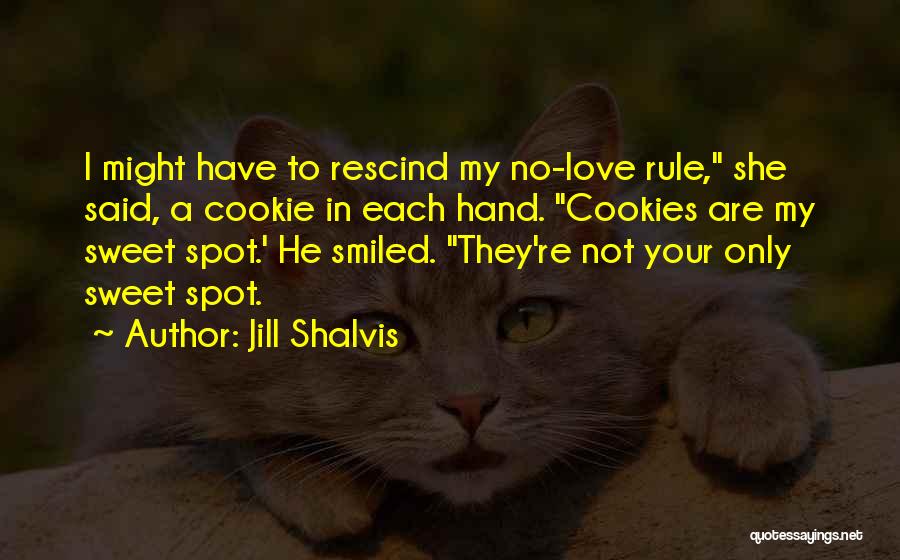 Jill Shalvis Quotes: I Might Have To Rescind My No-love Rule, She Said, A Cookie In Each Hand. Cookies Are My Sweet Spot.'
