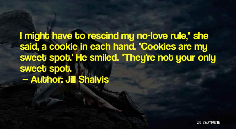 Jill Shalvis Quotes: I Might Have To Rescind My No-love Rule, She Said, A Cookie In Each Hand. Cookies Are My Sweet Spot.'