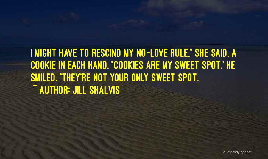 Jill Shalvis Quotes: I Might Have To Rescind My No-love Rule, She Said, A Cookie In Each Hand. Cookies Are My Sweet Spot.'