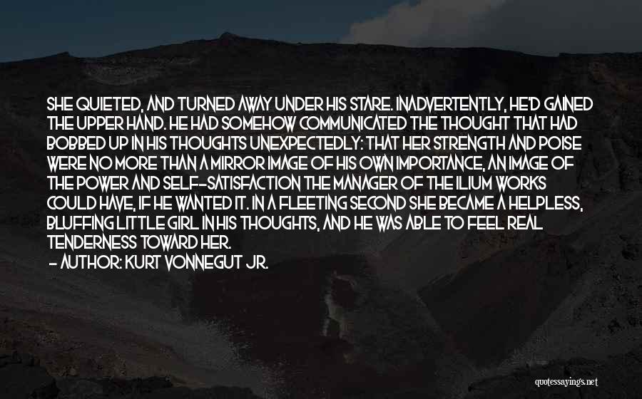 Kurt Vonnegut Jr. Quotes: She Quieted, And Turned Away Under His Stare. Inadvertently, He'd Gained The Upper Hand. He Had Somehow Communicated The Thought