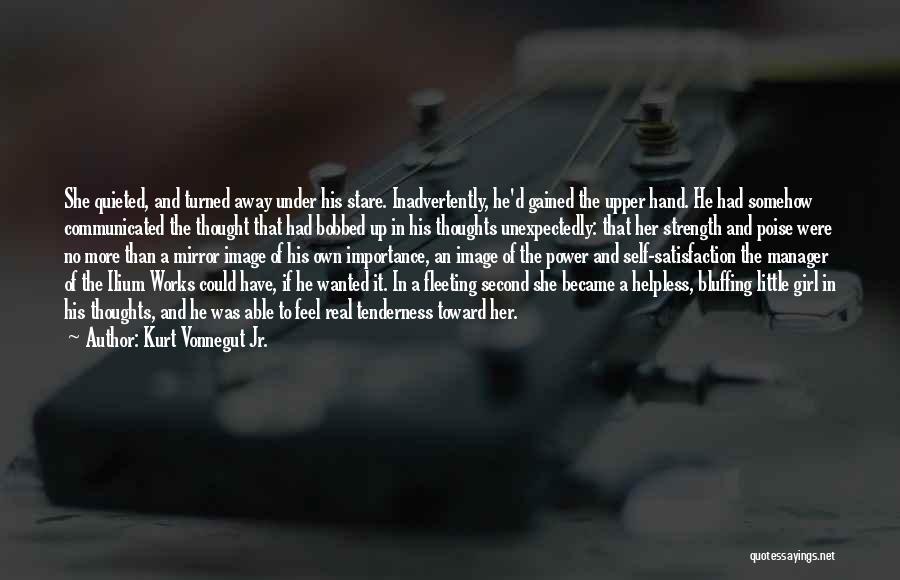Kurt Vonnegut Jr. Quotes: She Quieted, And Turned Away Under His Stare. Inadvertently, He'd Gained The Upper Hand. He Had Somehow Communicated The Thought