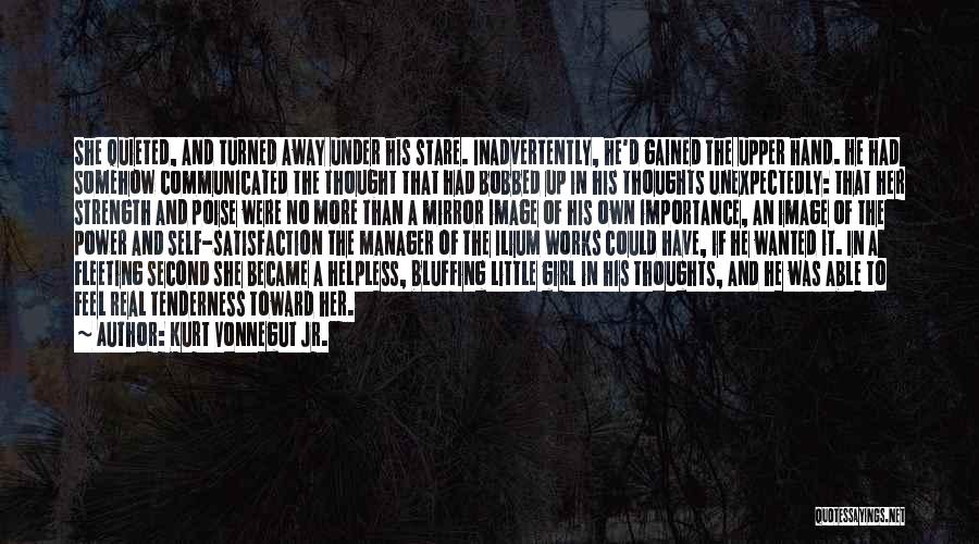 Kurt Vonnegut Jr. Quotes: She Quieted, And Turned Away Under His Stare. Inadvertently, He'd Gained The Upper Hand. He Had Somehow Communicated The Thought