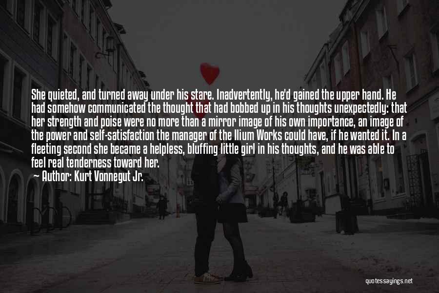 Kurt Vonnegut Jr. Quotes: She Quieted, And Turned Away Under His Stare. Inadvertently, He'd Gained The Upper Hand. He Had Somehow Communicated The Thought