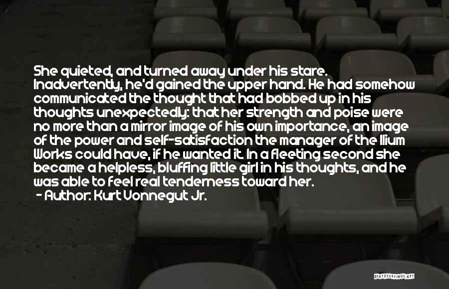 Kurt Vonnegut Jr. Quotes: She Quieted, And Turned Away Under His Stare. Inadvertently, He'd Gained The Upper Hand. He Had Somehow Communicated The Thought