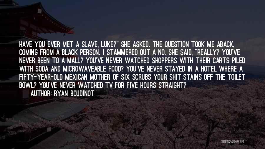 Ryan Boudinot Quotes: Have You Ever Met A Slave, Luke? She Asked. The Question Took Me Aback, Coming From A Black Person. I