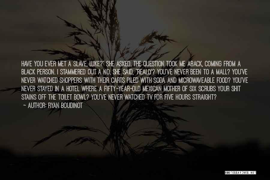 Ryan Boudinot Quotes: Have You Ever Met A Slave, Luke? She Asked. The Question Took Me Aback, Coming From A Black Person. I