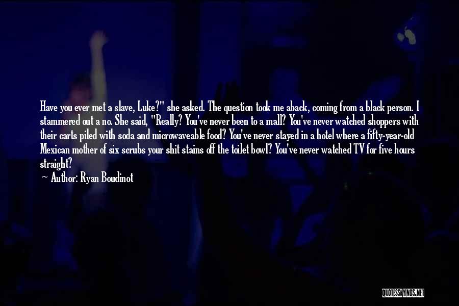 Ryan Boudinot Quotes: Have You Ever Met A Slave, Luke? She Asked. The Question Took Me Aback, Coming From A Black Person. I