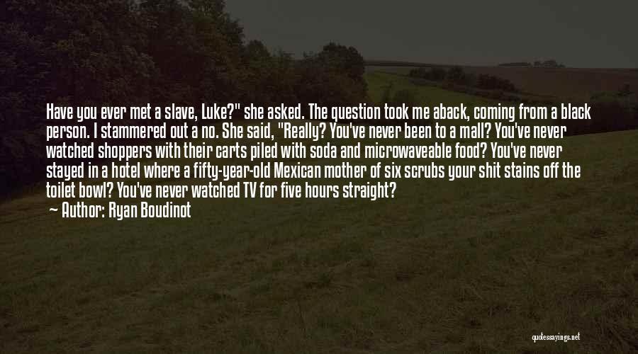 Ryan Boudinot Quotes: Have You Ever Met A Slave, Luke? She Asked. The Question Took Me Aback, Coming From A Black Person. I