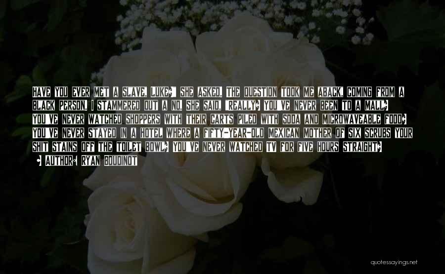 Ryan Boudinot Quotes: Have You Ever Met A Slave, Luke? She Asked. The Question Took Me Aback, Coming From A Black Person. I