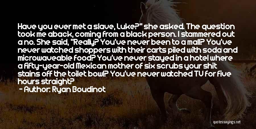 Ryan Boudinot Quotes: Have You Ever Met A Slave, Luke? She Asked. The Question Took Me Aback, Coming From A Black Person. I