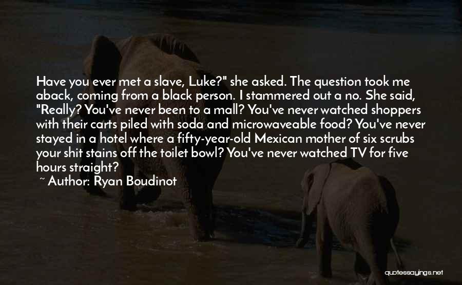 Ryan Boudinot Quotes: Have You Ever Met A Slave, Luke? She Asked. The Question Took Me Aback, Coming From A Black Person. I