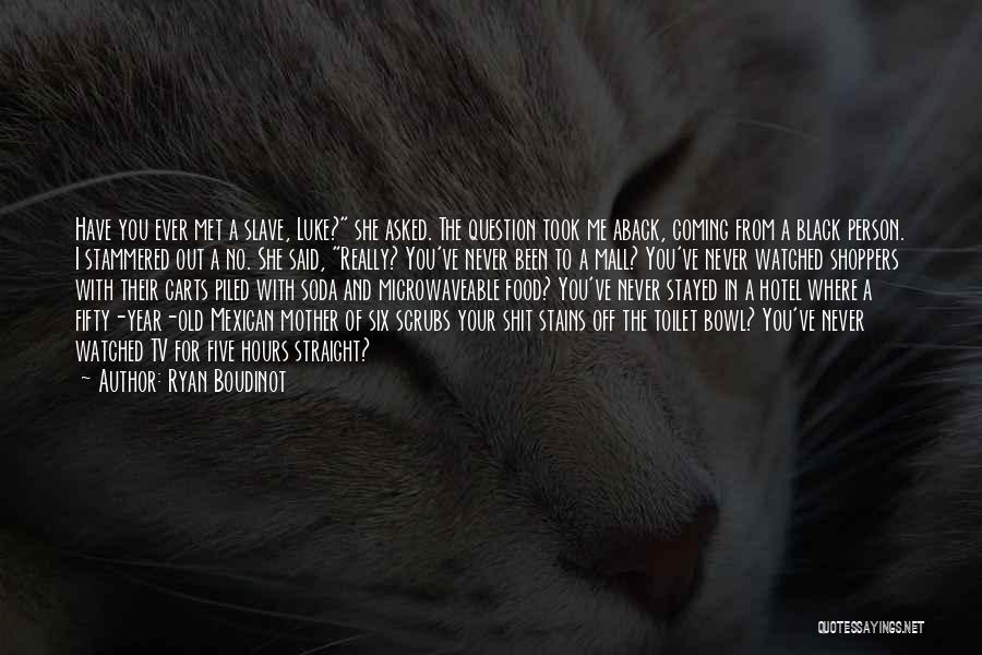 Ryan Boudinot Quotes: Have You Ever Met A Slave, Luke? She Asked. The Question Took Me Aback, Coming From A Black Person. I