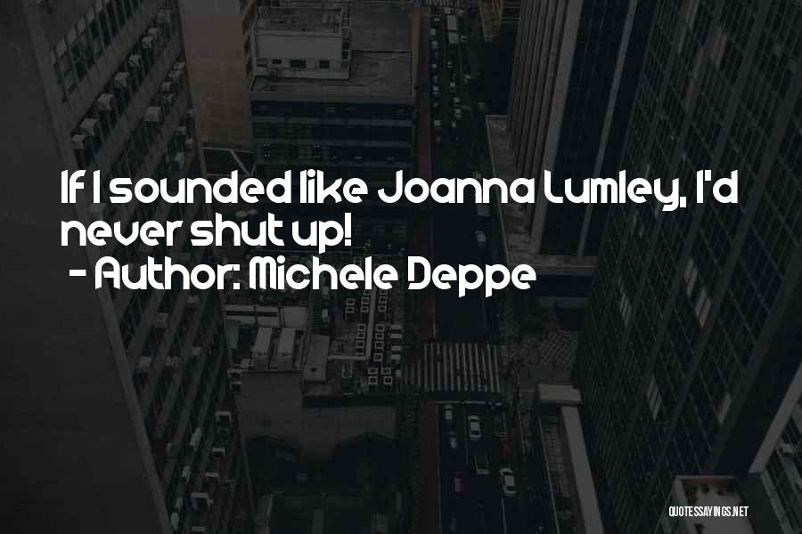 Michele Deppe Quotes: If I Sounded Like Joanna Lumley, I'd Never Shut Up!