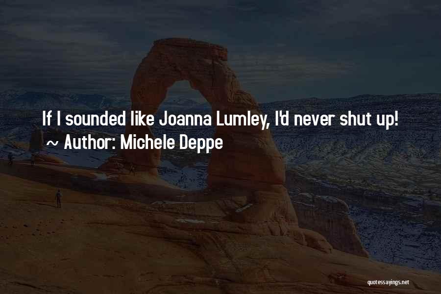 Michele Deppe Quotes: If I Sounded Like Joanna Lumley, I'd Never Shut Up!