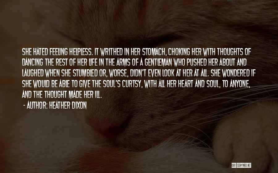 Heather Dixon Quotes: She Hated Feeling Helpless. It Writhed In Her Stomach, Choking Her With Thoughts Of Dancing The Rest Of Her Life