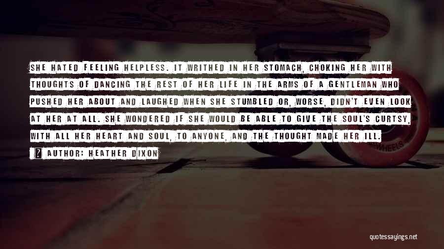 Heather Dixon Quotes: She Hated Feeling Helpless. It Writhed In Her Stomach, Choking Her With Thoughts Of Dancing The Rest Of Her Life