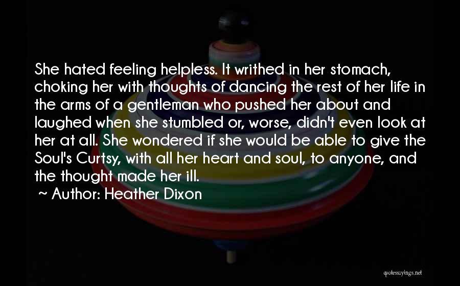 Heather Dixon Quotes: She Hated Feeling Helpless. It Writhed In Her Stomach, Choking Her With Thoughts Of Dancing The Rest Of Her Life