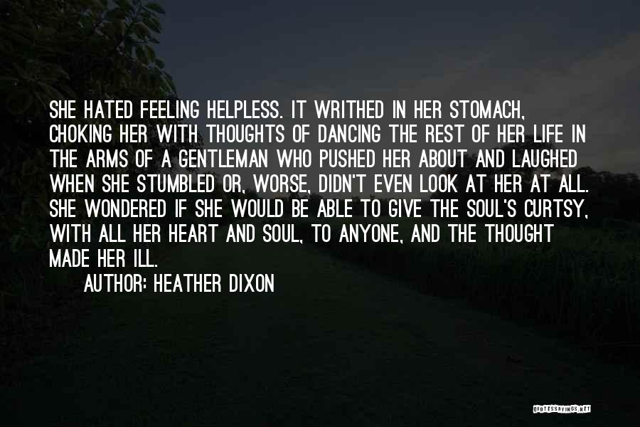 Heather Dixon Quotes: She Hated Feeling Helpless. It Writhed In Her Stomach, Choking Her With Thoughts Of Dancing The Rest Of Her Life