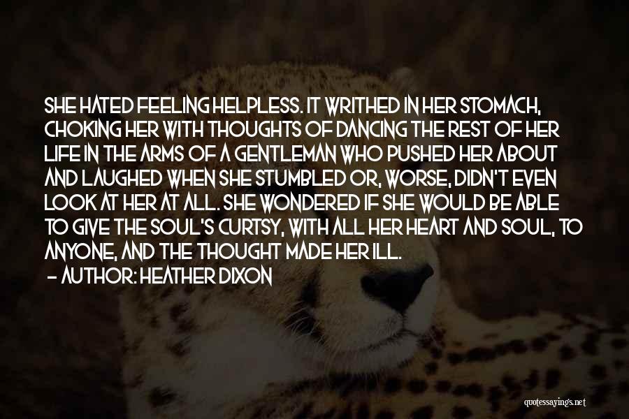 Heather Dixon Quotes: She Hated Feeling Helpless. It Writhed In Her Stomach, Choking Her With Thoughts Of Dancing The Rest Of Her Life