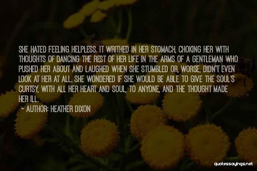 Heather Dixon Quotes: She Hated Feeling Helpless. It Writhed In Her Stomach, Choking Her With Thoughts Of Dancing The Rest Of Her Life