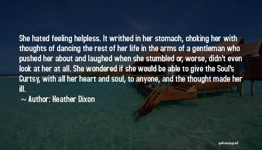 Heather Dixon Quotes: She Hated Feeling Helpless. It Writhed In Her Stomach, Choking Her With Thoughts Of Dancing The Rest Of Her Life