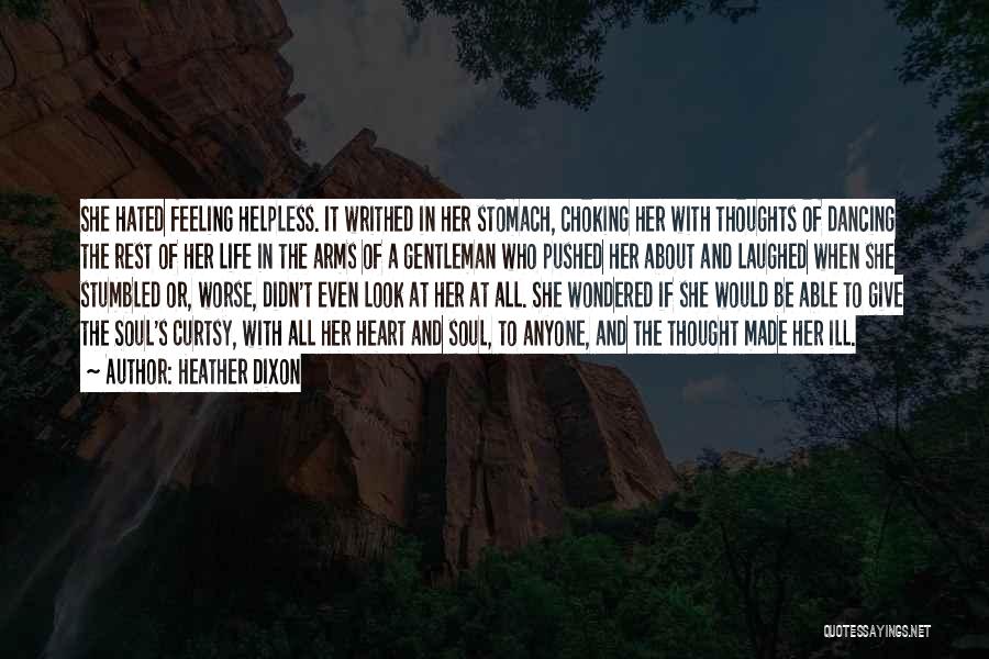 Heather Dixon Quotes: She Hated Feeling Helpless. It Writhed In Her Stomach, Choking Her With Thoughts Of Dancing The Rest Of Her Life