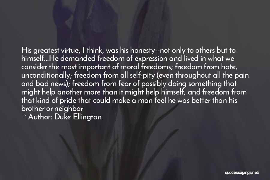 Duke Ellington Quotes: His Greatest Virtue, I Think, Was His Honesty--not Only To Others But To Himself...he Demanded Freedom Of Expression And Lived