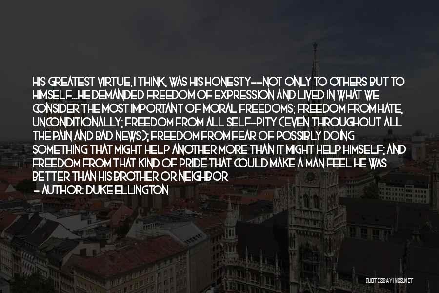 Duke Ellington Quotes: His Greatest Virtue, I Think, Was His Honesty--not Only To Others But To Himself...he Demanded Freedom Of Expression And Lived