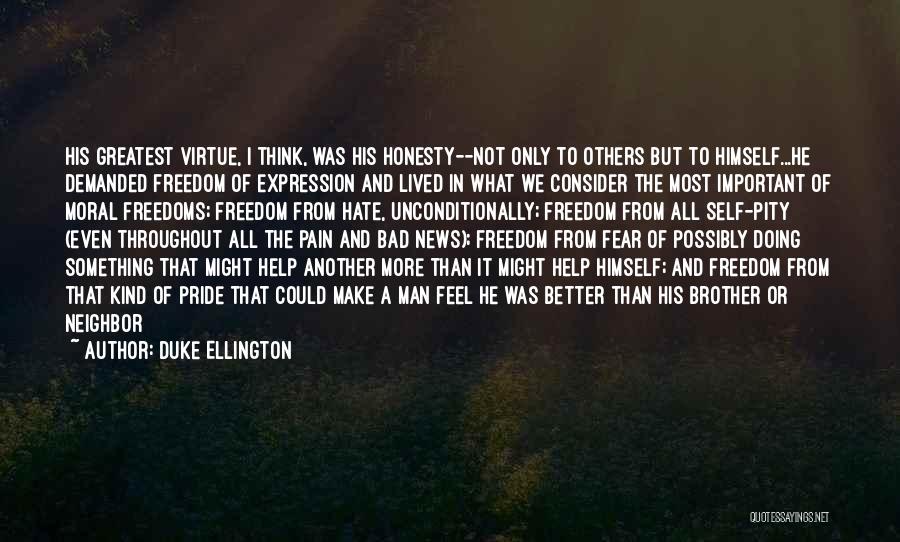 Duke Ellington Quotes: His Greatest Virtue, I Think, Was His Honesty--not Only To Others But To Himself...he Demanded Freedom Of Expression And Lived