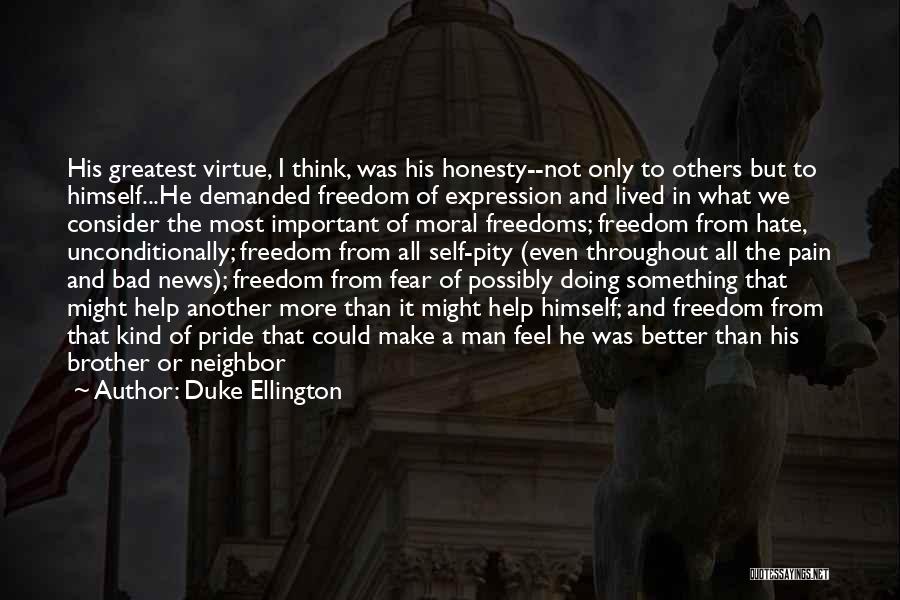Duke Ellington Quotes: His Greatest Virtue, I Think, Was His Honesty--not Only To Others But To Himself...he Demanded Freedom Of Expression And Lived