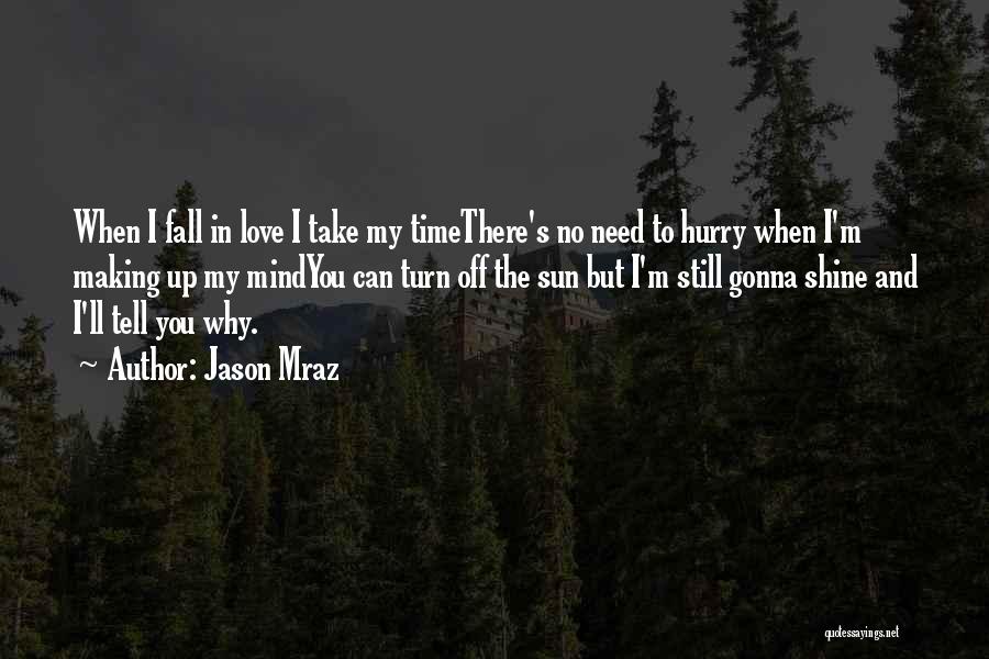 Jason Mraz Quotes: When I Fall In Love I Take My Timethere's No Need To Hurry When I'm Making Up My Mindyou Can