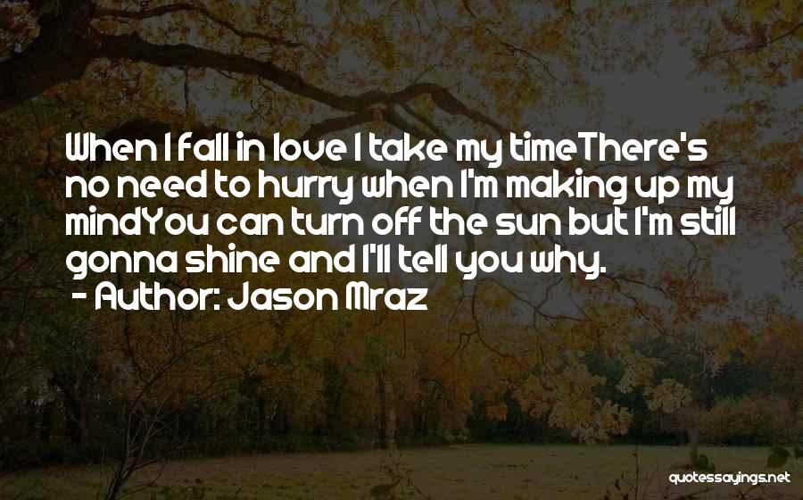 Jason Mraz Quotes: When I Fall In Love I Take My Timethere's No Need To Hurry When I'm Making Up My Mindyou Can