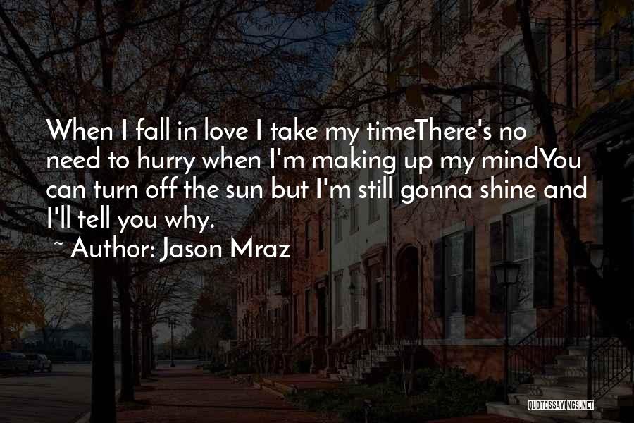 Jason Mraz Quotes: When I Fall In Love I Take My Timethere's No Need To Hurry When I'm Making Up My Mindyou Can