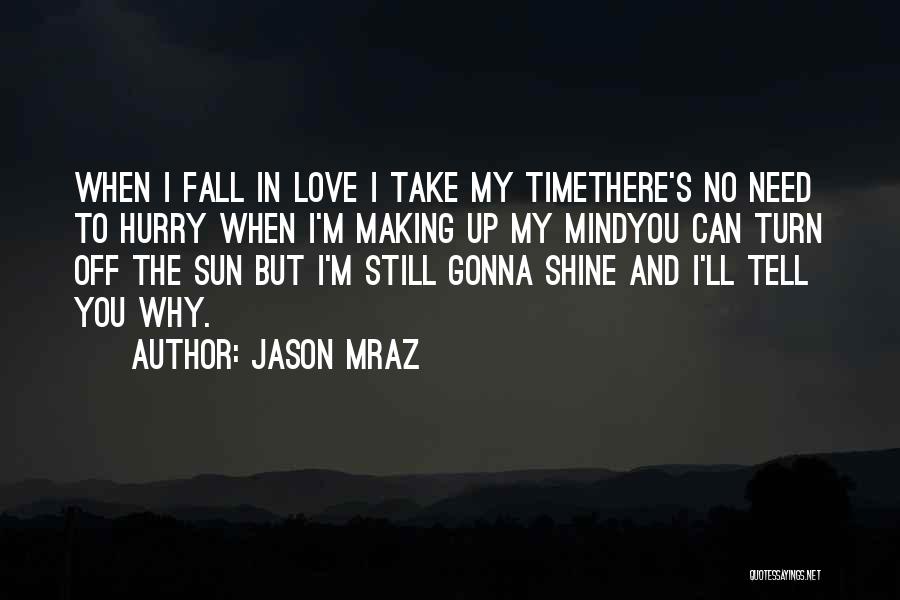 Jason Mraz Quotes: When I Fall In Love I Take My Timethere's No Need To Hurry When I'm Making Up My Mindyou Can