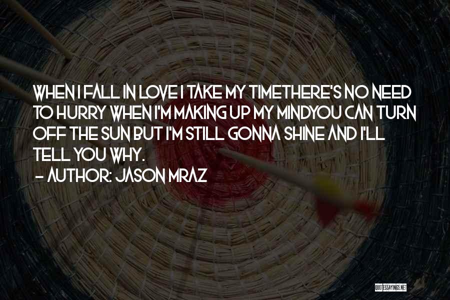 Jason Mraz Quotes: When I Fall In Love I Take My Timethere's No Need To Hurry When I'm Making Up My Mindyou Can