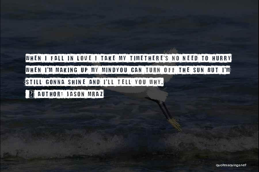 Jason Mraz Quotes: When I Fall In Love I Take My Timethere's No Need To Hurry When I'm Making Up My Mindyou Can