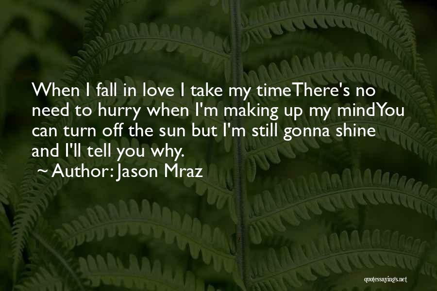 Jason Mraz Quotes: When I Fall In Love I Take My Timethere's No Need To Hurry When I'm Making Up My Mindyou Can