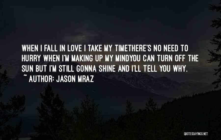 Jason Mraz Quotes: When I Fall In Love I Take My Timethere's No Need To Hurry When I'm Making Up My Mindyou Can