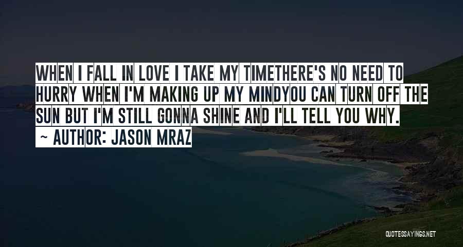 Jason Mraz Quotes: When I Fall In Love I Take My Timethere's No Need To Hurry When I'm Making Up My Mindyou Can