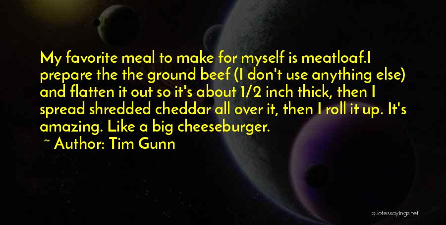 Tim Gunn Quotes: My Favorite Meal To Make For Myself Is Meatloaf.i Prepare The The Ground Beef (i Don't Use Anything Else) And