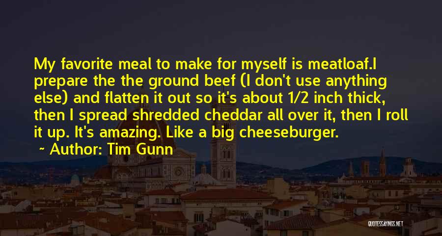 Tim Gunn Quotes: My Favorite Meal To Make For Myself Is Meatloaf.i Prepare The The Ground Beef (i Don't Use Anything Else) And