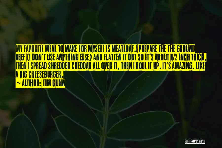 Tim Gunn Quotes: My Favorite Meal To Make For Myself Is Meatloaf.i Prepare The The Ground Beef (i Don't Use Anything Else) And